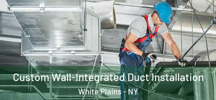  Custom Wall-Integrated Duct Installation White Plains - NY