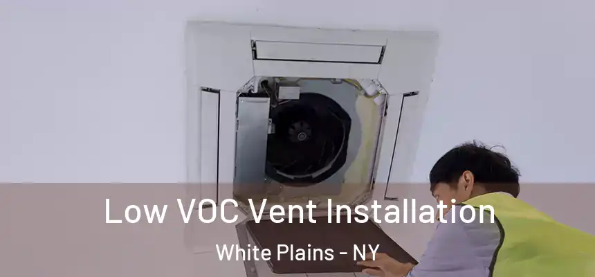  Low VOC Vent Installation White Plains - NY